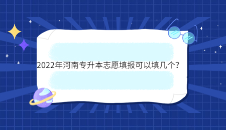 2022年河南專升本志愿填報可以填幾個？.jpg