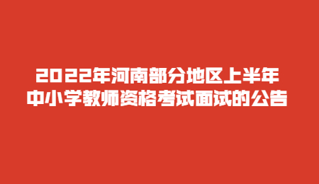2022年河南部分地區上半年中小學教師資格考試面試的公告.jpg
