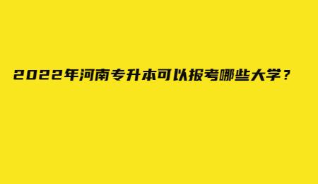2022年河南專升本可以報考哪些大學？.jpg