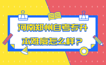 2022年河南鄭州自考專升本難度怎么樣？