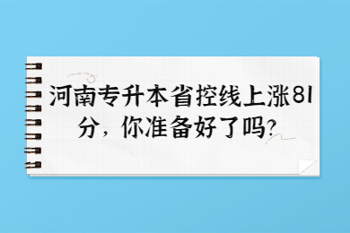 2022年河南專升本省控線上漲81分，你準備好了嗎？