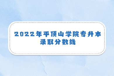 2022年平頂山學(xué)院專升本錄取分?jǐn)?shù)線
