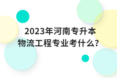 2023年河南專升本物流工程專業考什么？