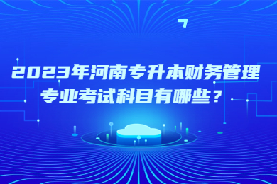2023年河南專升本財務管理專業考試科目有哪些？
