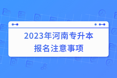 2023年河南專升本報名注意事項