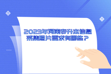 2023年河南專升本信息采集照片要求有哪些？