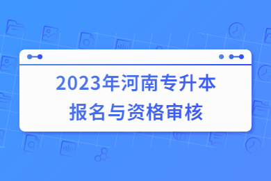 2023年河南專升本報名與資格審核