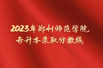 2023年鄭州師范學院專升本錄取分數線