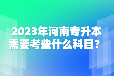 2023年河南專升本需要考些什么科目？
