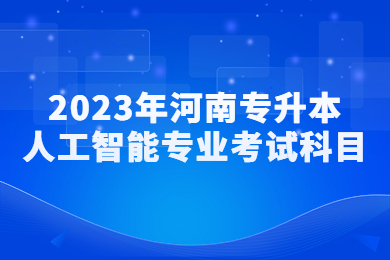 2023年河南專升本人工智能專業(yè)考試科目