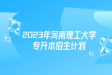 2023年河南理工大學專升本招生計劃