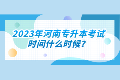 2023年河南專升本考試時間什么時候？