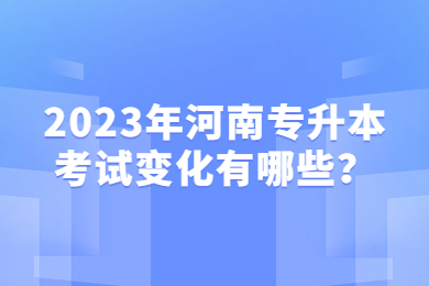 2023年河南專升本考試變化有哪些？