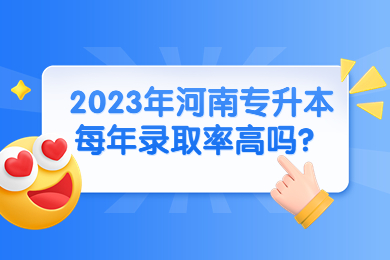 2023年河南專升本每年錄取率高嗎？
