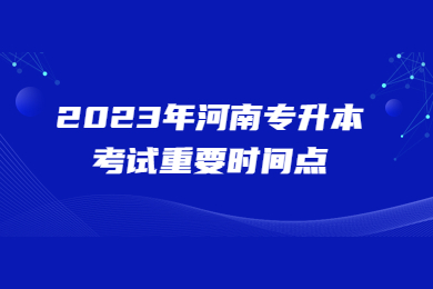 【收藏】2023年河南專升本考試重要時間點
