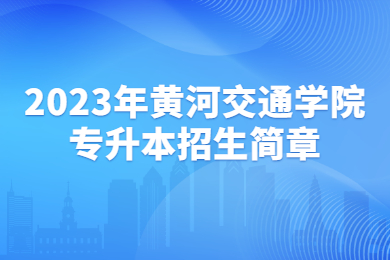 2023年黃河交通學院專升本招生簡章