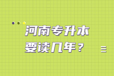 河南專升本要讀幾年？
