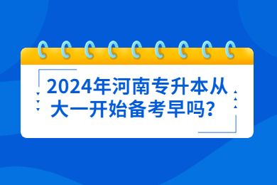 2024年河南專升本從大一開始備考早嗎？