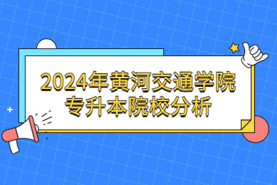 2024年黃河交通學院專升本院校分析