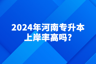 2024年河南專升本上岸率高嗎?